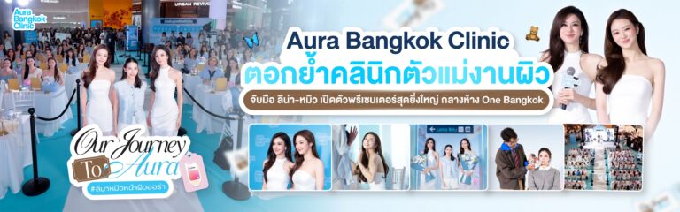 Aura Bangkok Clinic ตอกย้ำคลินิกตัวแม่งานผิว จับมือ ลีน่า-หมิว เปิดตัวพรีเซนเตอร์อย่างยิ่งใหญ่ กลางห้าง One Bangkok